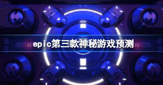 epic第三款神秘游戏是什么-epic第三款神秘游戏一览