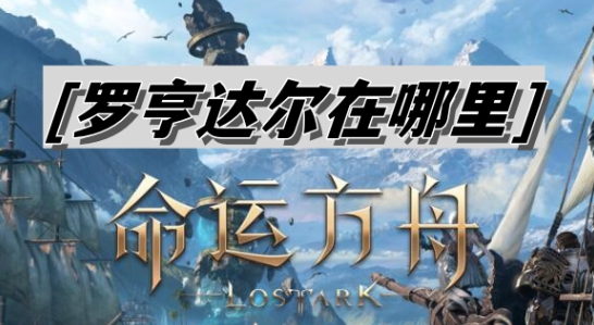 命运方舟罗亨达尔在哪里-命运方舟罗亨达尔位置攻略