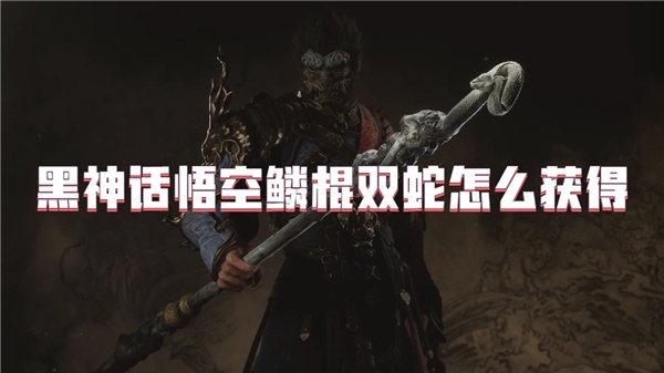 黑神话悟空鳞棍双蛇怎么获得